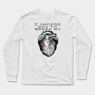 I choose you to break my heart Long Sleeve T-Shirt